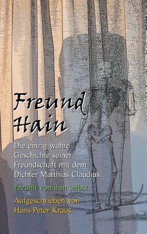 Freund Hain – Die einzig wahre Geschichte seiner Freundschaft mit dem Dichter Matthias Claudius. Erzählt von ihm selbst. von Kraus,  Hans-Peter