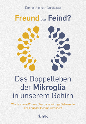 Freund oder Feind: Das Doppelleben der Mikroglia in unserem Gehirn von Brodersen,  Imke, Jackson Nakazawa,  Donna