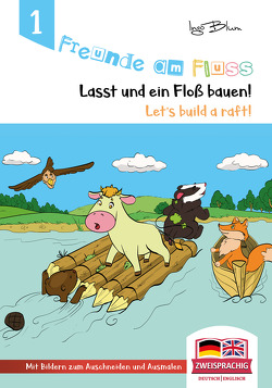 Freunde am Fluss: Lasst uns ein Floß bauen – Let’s build a raft von Blum,  Ingo, Maneki,  Tanya