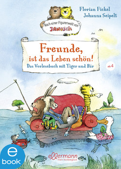 Freunde, ist das Leben schön! Das Vorlesebuch mit Tiger und Bär von Fickel,  Florian, Seipelt,  Johanna