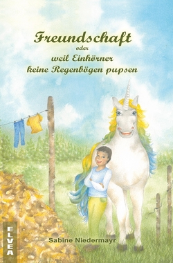 Freundschaft oder weil Einhörner keine Regenbögen pupsen von Niedermayr,  Sabine