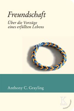 Freundschaft: Über die Vorzüge eines erfüllten Lebens von Grayling,  A C, Hauptfeld,  Georg