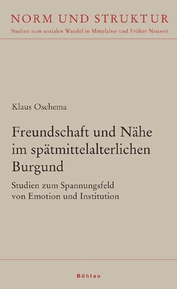 Freundschaft und Nähe im spätmittelalterlichen Burgund von Oschema,  Klaus