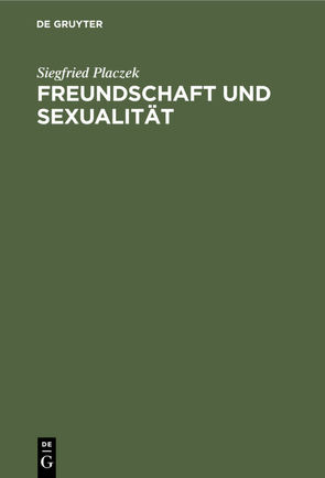 Freundschaft und Sexualität von Placzek,  Siegfried