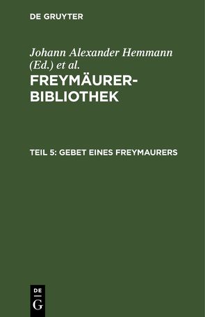 Freymäurer-Bibliothek / Gebet eines Freymaurers von Hemmann,  Johann Alexander, Hymmen,  Johann Wilhelm Bernhard von