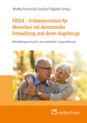 FRIDA – Frühintervention für Menschen mit demenzieller Entwicklung und deren Angehörige von Fellgiebel,  Andreas, Geschke,  Katharina, Scheurich,  Armin, Wuttke,  Alexandra