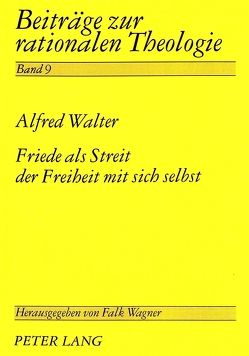 Friede als Streit der Freiheit mit sich selbst von Walter,  Alfred