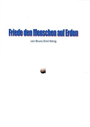 Friede den Menschen auf Erden von König,  Bruno E.