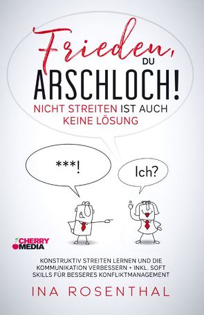 Frieden, du Arschloch – Nicht streiten ist auch keine Lösung! von Rosenthal,  Ina