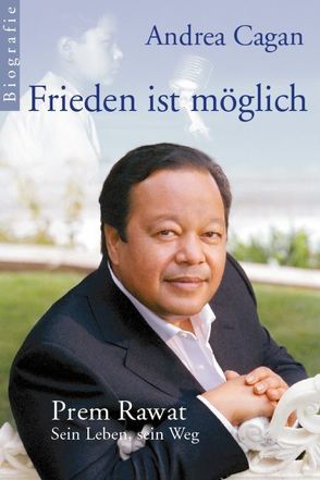 Frieden ist möglich – Prem Rawat: Sein Leben, sein Weg von Cagan,  Andrea, Thoms,  Petra