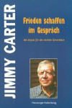 Frieden schaffen im Gespräch von Carter,  Jimmy, Rechenberger,  Sebastian J