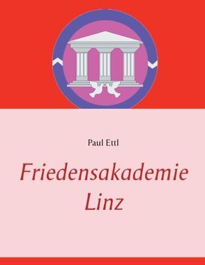 Friedensakademie Linz von Ettl,  Paul J., Friedensakademie Linz,  -