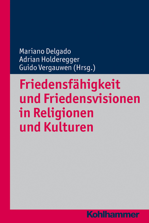 Friedensfähigkeit und Friedensvisionen in Religionen und Kulturen von Altermatt,  Urs, Delgado,  Mariano, Holderegger,  Adrian, Vergauwen,  Guido