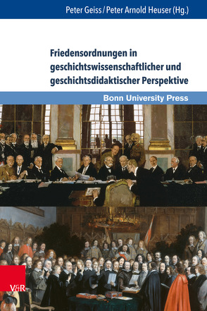 Friedensordnungen in geschichtswissenschaftlicher und geschichtsdidaktischer Perspektive von Braun,  Guido, Brunert,  Maria-Elisabeth, Freiberger,  Thomas, Geiss,  Peter, Geppert,  Dominik, Goetze,  Dorothee, Heuser,  Peter Arnold, Hütter,  Hans Walter, Karsten,  Arne, Kerschbaumer,  Florian, Kuhn,  Bärbel P., Mergen,  Simone, Winter,  Katrin