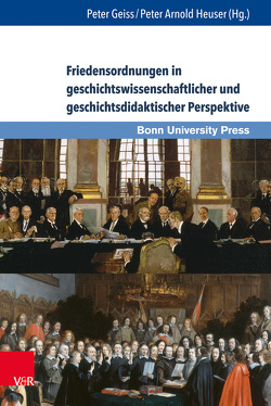 Friedensordnungen in geschichtswissenschaftlicher und geschichtsdidaktischer Perspektive von Braun,  Guido, Brunert,  Maria-Elisabeth, Freiberger,  Thomas, Geiss,  Peter, Geppert,  Dominik, Goetze,  Dorothee, Heuser,  Peter Arnold, Hütter,  Hans Walter, Karsten,  Arne, Kerschbaumer,  Florian, Kuhn,  Bärbel P., Mergen,  Simone, Winter,  Katrin