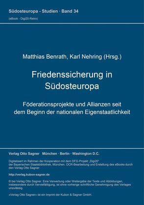 Friedenssicherung in Südosteuropa. Föderationsprojekte und Allianzen seit dem Beginn der nationalen Eigenstaatlichkeit von Benrath,  Matthias, Nehring,  Karl