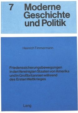 Friedenssicherungsbewegungen in den Vereinigten Staaten von Amerika und in Grossbritannien während des Ersten Weltkrieges von Timmermann,  Heinrich