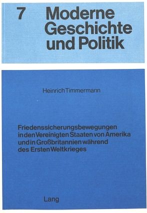 Friedenssicherungsbewegungen in den Vereinigten Staaten von Amerika und in Grossbritannien während des Ersten Weltkrieges von Timmermann,  Heinrich