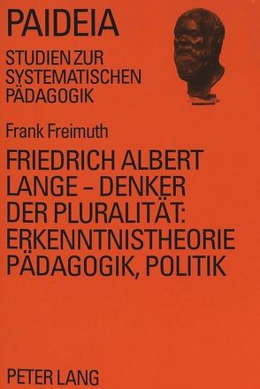 Friedrich Albert Lange – Denker der Pluralität:- Erkenntnistheorie, Pädagogik, Politik von Freimuth,  Frank