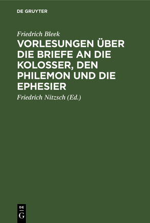 Vorlesungen über die Briefe an die Kolosser, den Philemon und die Ephesier von Bleek,  Friedrich, Nitzsch,  Friedrich