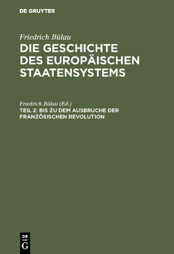 Friedrich Bülau: Die Geschichte des europäischen Staatensystems / Bis zu dem Ausbruche der Französischen Revolution von Bülau,  Friedrich