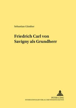 Friedrich Carl von Savigny als Grundherr von Günther,  Sebastian