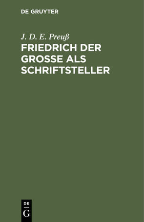 Friedrich der Große als Schriftsteller von Preuß,  J. D. E.