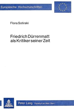 Friedrich Dürrenmatt als Kritiker seiner Zeit von Sotiraki,  Flora