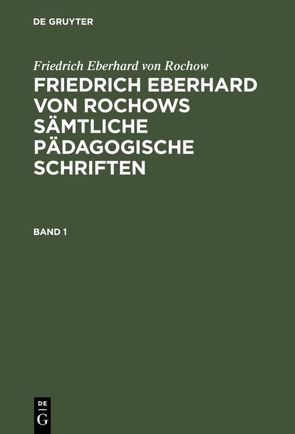 Friedrich Eberhard von Rochow: Friedrich Eberhard von Rochows sämtliche… / Friedrich Eberhard von Rochow: Friedrich Eberhard von Rochows sämtliche…. Band 1 von Fritz,  Jonas, Rochow,  Friedrich Eberhard von, Wienecke,  Friedrich