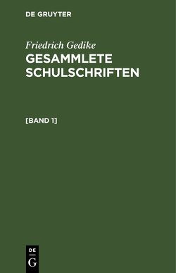 Friedrich Gedike: Gesammlete Schulschriften / Friedrich Gedike: Gesammlete Schulschriften. [Band 1] von Gedike,  Friedrich