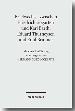 Friedrich Gogartens Briefwechsel mit Karl Barth, Eduard Thurneysen und Emil Brunner von Barth,  Karl, Brunner,  Emil, Göckeritz,  Hermann G., Gogarten,  Friedrich, Thurneysen,  Eduard