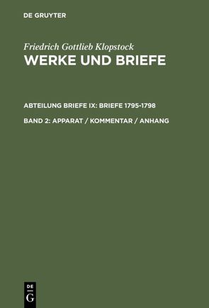 Friedrich Gottlieb Klopstock: Werke und Briefe. Abteilung Briefe IX: Briefe 1795-1798 / Apparat / Kommentar / Anhang von Beck,  Adolf, Gronemeyer,  Horst, Höpker-Herberg,  Elisabeth, Hurlebusch,  Klaus, Hurlebusch,  Rose-Maria, Klopstock,  Friedrich Gottlieb, Schmidt,  Rainer, Schneider,  Karl L, Tiemann,  Hermann