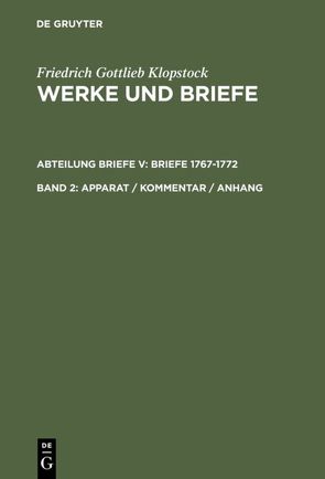 Friedrich Gottlieb Klopstock: Werke und Briefe. Abteilung Briefe V: Briefe 1767-1772 / Apparat / Kommentar / Anhang von Beck,  Adolf, Gronemeyer,  Horst, Höpker-Herberg,  Elisabeth, Hurlebusch,  Klaus, Hurlebusch,  Rose-Maria, Klopstock,  Friedrich Gottlieb, Schneider,  Karl L, Tiemann,  Hermann