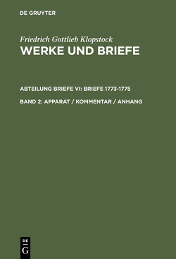 Friedrich Gottlieb Klopstock: Werke und Briefe. Abteilung Briefe VI: Briefe 1773-1775 / Apparat / Kommentar / Anhang von Beck,  Adolf, Gronemeyer,  Horst, Höpker-Herberg,  Elisabeth, Hurlebusch,  Klaus, Hurlebusch,  Rose-Maria, Klopstock,  Friedrich Gottlieb, Lüchow,  Annette, Schneider,  Karl L, Tiemann,  Hermann