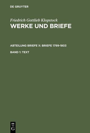 Friedrich Gottlieb Klopstock: Werke und Briefe. Abteilung Briefe X: Briefe 1799-1803 / Text von Beck,  Adolf, Gronemeyer,  Horst, Höpker-Herberg,  Elisabeth, Hurlebusch,  Klaus, Hurlebusch,  Rose-Maria, Klopstock,  Friedrich Gottlieb, Schmidt,  Rainer, Schneider,  Karl L, Tiemann,  Hermann