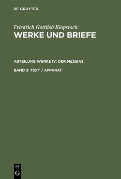 Friedrich Gottlieb Klopstock: Werke und Briefe. Abteilung Werke IV: Der Messias / Text / Apparat von Beck,  Adolf, Gronemeyer,  Horst, Höpker-Herberg,  Elisabeth, Hurlebusch,  Klaus, Hurlebusch,  Rose-Maria, Klopstock,  Friedrich Gottlieb, Schneider,  Karl L, Tiemann,  Hermann