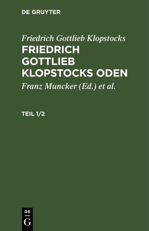 Friedrich Gottlieb Klopstocks: Friedrich Gottlieb Klopstocks Oden / Friedrich Gottlieb Klopstocks: Friedrich Gottlieb Klopstocks Oden. Teil 1/2 von Jaro,  Pavel, Klopstocks,  Friedrich Gottlieb, Muncker,  Franz