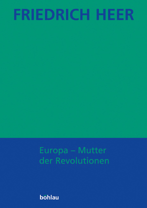 Friedrich Heer: Ausgewählte Werke in Einzelbänden / Europa – Mutter der Revolutionen von Heer,  Friedrich, Heer,  Johanna, Liessmann,  Konrad Paul, Pfabigan,  Alfred