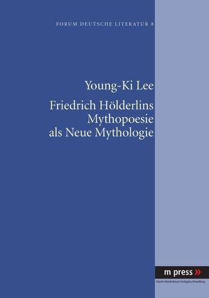 Friedrich Hölderlins Mythopoesie als Neue Mythologie von Lee,  Young-Ki