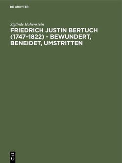 Friedrich Justin Bertuch (1747–1822) – bewundert, beneidet, umstritten von Hohenstein,  Siglinde