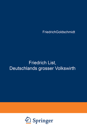 Friedrich List, Deutschlands grosser Volkswirth von Goldschmidt,  Friedrich