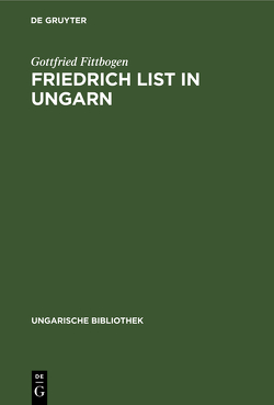 Friedrich List in Ungarn von Fittbogen,  Gottfried