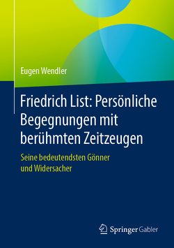 Friedrich List: Persönliche Begegnungen mit berühmten Zeitzeugen von Wendler,  Eugen