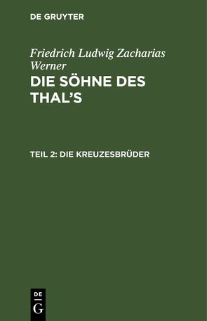 Friedrich Ludwig Zacharias Werner: Die Söhne des Thal’s / Die Kreuzesbrüder von Werner,  Friedrich Ludwig Zacharias