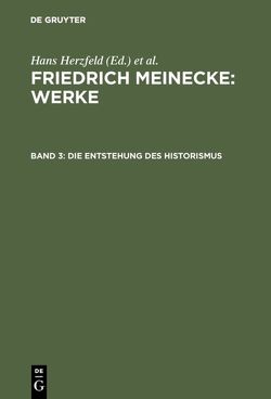 Friedrich Meinecke: Werke / Die Entstehung des Historismus von Bock,  Gisela, Herzfeld,  Hans, Hofer,  Walther, Kocka,  Jürgen, Meinecke,  Friedrich, Ritter,  Gerhard A