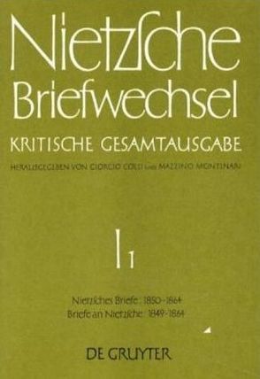 Friedrich Nietzsche: Briefwechsel. Abteilung 1 / Briefe von Friedrich Nietzsche Juni 1850 – September 1864. Briefe an Friedrich Nietzsche Oktober 1849 – September 1864 von Colli,  Giorgio, Miller,  Norbert, Montinari,  Mazzino, Nietzsche,  Friedrich, Pieper,  Annemarie