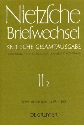 Friedrich Nietzsche: Briefwechsel. Abteilung 2 / Briefe an Friedrich Nietzsche April 1869 – Mai 1872 von Colli,  Giorgio, Miller,  Norbert, Montinari,  Mazzino, Nietzsche,  Friedrich, Pieper,  Annemarie