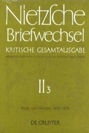 Friedrich Nietzsche: Briefwechsel. Abteilung 2 / Briefe von Friedrich Nietzsche Mai 1872 – Dezember 1874 von Colli,  Giorgio, Miller,  Norbert, Montinari,  Mazzino, Nietzsche,  Friedrich, Pieper,  Annemarie