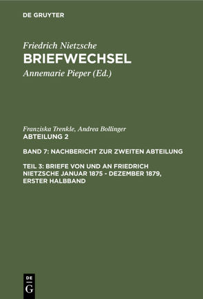 Friedrich Nietzsche: Briefwechsel. Abteilung 2. Nachbericht zur zweiten Abteilung / Briefe von und an Friedrich Nietzsche Januar 1875 – Dezember 1879. Gesamtregister zur zweiten Abteilung von Bollinger,  Andrea, Pieper,  Annemarie, Trenkle,  Franziska