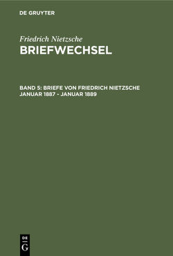 Friedrich Nietzsche: Briefwechsel. Abteilung 3 / Briefe von Friedrich Nietzsche Januar 1887 – Januar 1889 von Colli,  Giorgio, Miller,  Norbert, Montinari,  Mazzino, Nietzsche,  Friedrich, Pieper,  Annemarie